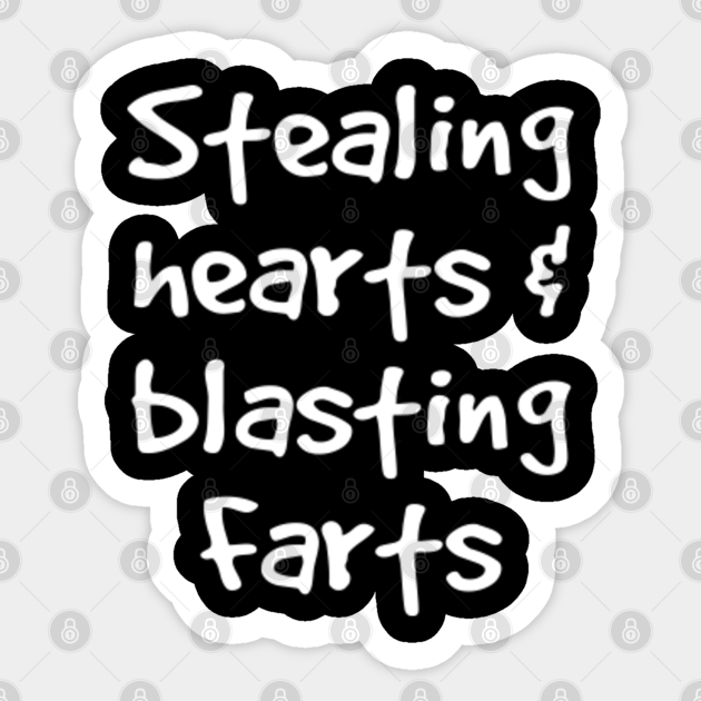Stealing Hearts And Blasting Farts - Stealing Hearts And Blasting Farts - Sticker | TeePublic
